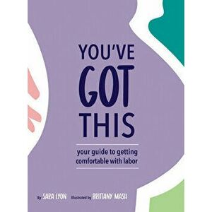 You've Got This: Your Guide to Getting Comfortable with Labor, Hardcover - Sara Lyon imagine