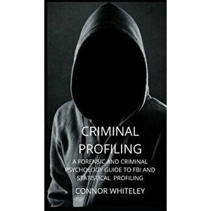 Criminal Profiling: A Forensic and Criminal Psychology Guide to FBI and Statistical Profiling, Hardcover - Connor Whiteley imagine
