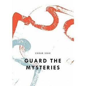 Guard the Mysteries, Paperback - Cedar Sigo imagine
