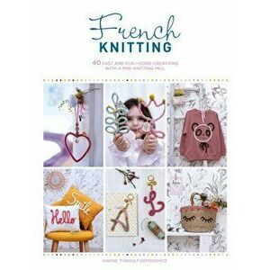 French Knitting: 40 Fast and Fun I-Cord Creations with a Mini Knitting Mill, Paperback - Karine Thiboult-Demessence imagine