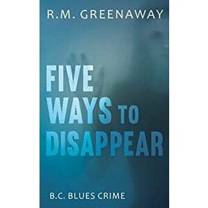 Five Ways to Disappear, Paperback - R. M. Greenaway imagine