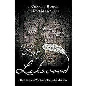 Lost Souls of Lakewood: The History and Mystery of Blaylock Mansion, Paperback - Charlie Hodge imagine