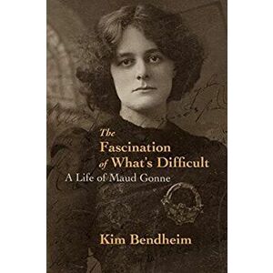 The Fascination of What's Difficult: A Life of Maud Gonne, Paperback - Kim Bendheim imagine