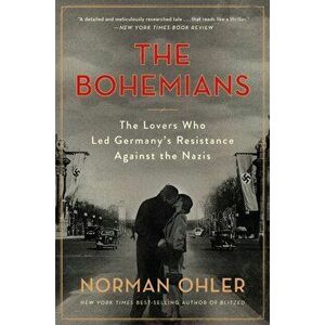 The Bohemians: The Lovers Who Led Germany's Resistance Against the Nazis, Paperback - Norman Ohler imagine