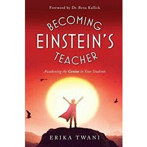 Becoming Einstein's Teacher: Awakening the Genius in Your Students, Paperback - Erika Twani imagine
