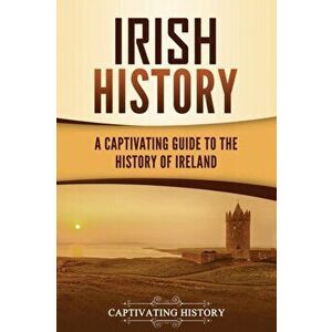 Irish History: A Captivating Guide to the History of Ireland, Paperback - Captivating History imagine