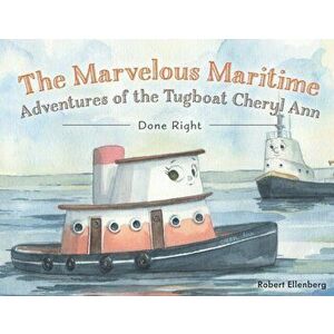 The Marvelous Maritime Adventures of the Tugboat Cheryl Ann: Done Right, Paperback - Robert H. Ellenberg imagine