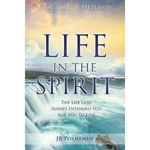 Life in the Spirit: The Life God Always Intended You For You To Live, Paperback - Jr. Polhemus imagine