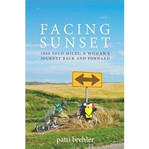 Facing Sunset: 3800 solo miles; a woman's journey back and forward, Paperback - Patti Brehler imagine