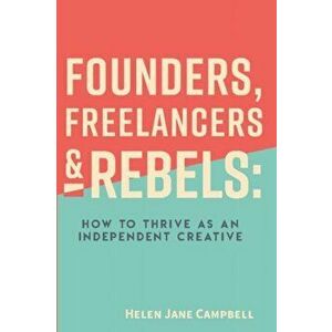 Founders, Freelancers & Rebels: How to Thrive as an Independent Creative, Paperback - Helen Jane Campbell imagine