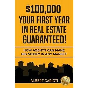 $100, 000 Your First Year in Real Estate Guaranteed!: How Agents can Make Big Money in any Market, Paperback - Albert Carioti imagine