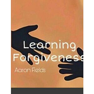 Learning Forgiveness, Paperback - Aaron Fields imagine