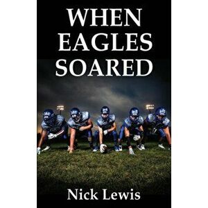 When Eagles Soared, Paperback - Nick Lewis imagine