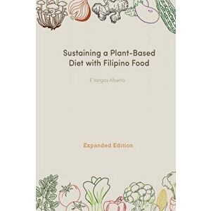 Sustaining a Plant-Based Diet with Filipino Food, Paperback - E. Vargas Alberto imagine