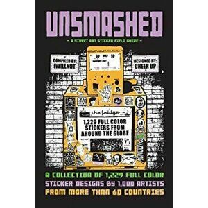 Unsmashed: A Street Art Sticker Field Guide, 1: 1, 229 Sticker Designs by 1000 Artists from More Than 60 Countries - *** imagine