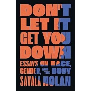 Don't Let It Get You Down: Essays on Race, Gender, and the Body, Hardcover - Savala Nolan imagine