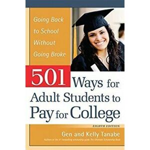 501 Ways for Adult Students to Pay for College: Going Back to School Without Going Broke, Paperback - Gen Tanabe imagine