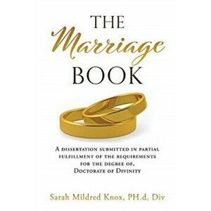 The Marriage Book: A dissertation submitted in partial fulfillment of the requirements for the degree of, Doctorate of Divinity - Sarah Mildred Knox P imagine