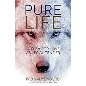 Pure Life: A Plea for Love as Legal Tender, Paperback - Ivo Valkenburg imagine