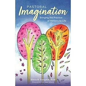 Pastoral Imagination: Bringing the Practice of Ministry to Life, Paperback - Eileen R. Campbell-Reed imagine
