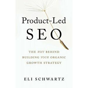 Product-Led SEO: The Why Behind Building Your Organic Growth Strategy, Paperback - Eli Schwartz imagine
