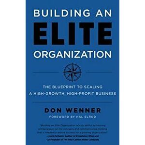 Building an Elite Organization: The Blueprint to Scaling a High-Growth, High-Profit Business, Paperback - Don Wenner imagine