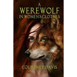 A Werewolf in Women's Clothes, Paperback - Courtney Davis imagine