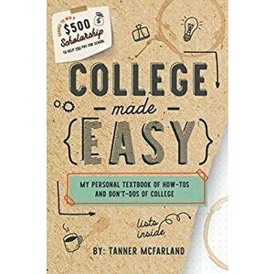 College Made Easy: My Personal Textbook of How-To's and Don't-Do's of College, Paperback - Tanner McFarland imagine