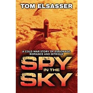 Spy in the Sky: A Cold War Story of Espionage, Romance and Intrigue, Paperback - Tom Elsasser imagine