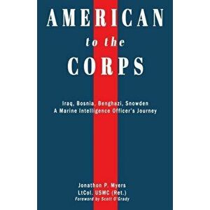 American to the Corps: Iraq, Bosnia, Benghazi, Snowden: A Marine Corps Intelligence Officer's Journey, Paperback - Jonathon P. Myers imagine