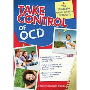 Take Control of Ocd: A Kid's Guide to Conquering Anxiety and Managing Ocd, Paperback - Bonnie Zucker imagine
