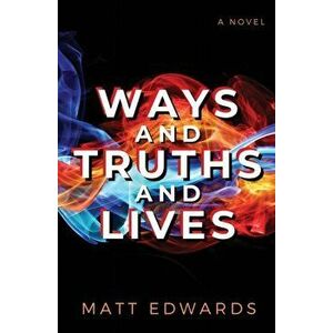 Ways and Truths and Lives, Paperback - Matt Edwards imagine
