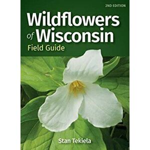 Wildflowers of Wisconsin Field Guide, Paperback - Stan Tekiela imagine