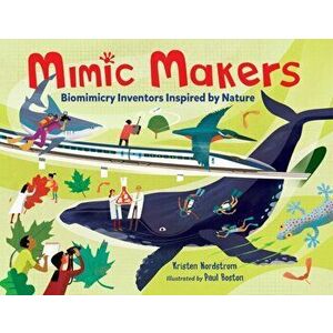 Mimic Makers: Biomimicry Inventors Inspired by Nature, Hardcover - Kristen Nordstrom imagine