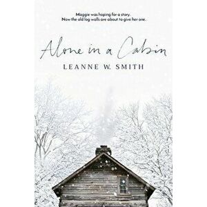 Alone in a Cabin, Paperback - Leanne W. Smith imagine