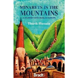 Minarets in the Mountains: A Journey Into Muslim Europe, Paperback - Tharik Hussain imagine