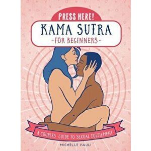 Press Here! Kama Sutra for Beginners: A Couples Guide to Sexual Fulfilment, Hardcover - Michelle Pauli imagine