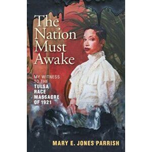 The Nation Must Awake: My Witness to the Tulsa Race Massacre of 1921, Paperback - Mary E. Jones Parrish imagine