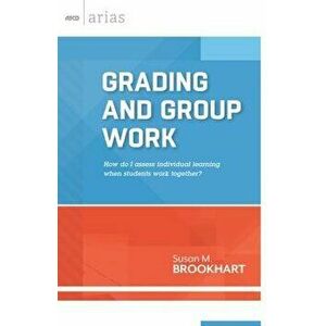 Grading and Group Work: How Do I Assess Individual Learning When Students Work Together?, Paperback - Susan M. Brookhart imagine