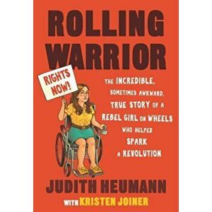 Rolling Warrior: The Incredible, Sometimes Awkward, True Story of a Rebel Girl on Wheels Who Helped Spark a Revolution - Judith Heumann imagine