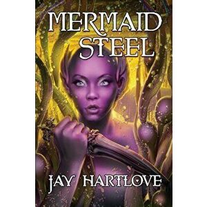 Mermaid Steel, Paperback - Jay Hartlove imagine