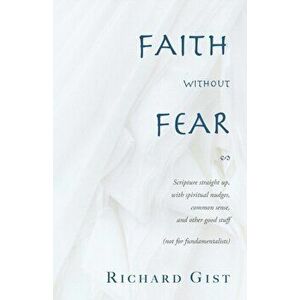 Faith without Fear: Scripture straight up, with spiritual nudges, common sense, and other good stuff (not for fundamentalists) - Richard Gist imagine