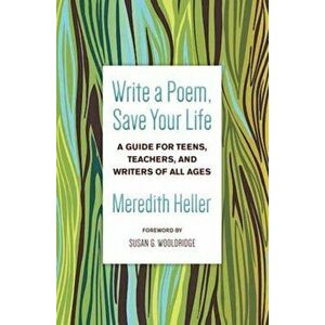 Write a Poem, Save Your Life: A Guide for Teens, Teachers, and Writers of All Ages, Paperback - Meredith Heller imagine