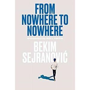 From Nowhere to Nowhere, Paperback - Bekim Sejranovic imagine