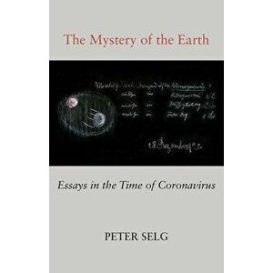 The Mystery of the Earth: Essays in the Time of Coronavirus, Paperback - Peter Selg imagine