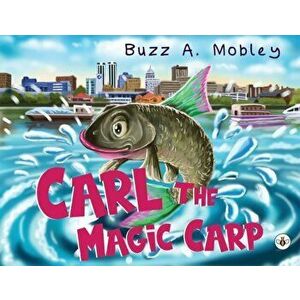 Carl The Magic Carp, Paperback - Buzz A. Mobley imagine