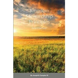 Kingdom Stewardship Principles - Doing it God's way!, Paperback - III Samples, Joseph B. imagine