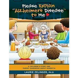 Please Explain Alzheimer's Disease to Me: A Children's Story and Parent Handbook About Dementia, Paperback - Zelinger Laurie imagine