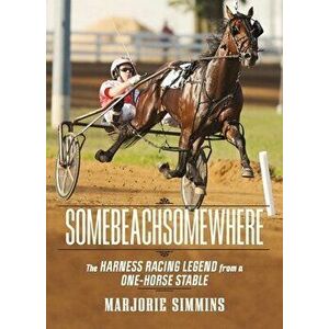 Somebeachsomewhere: A Harness Racing Legend from a One-Horse Stable, Paperback - Marjorie Simmins imagine