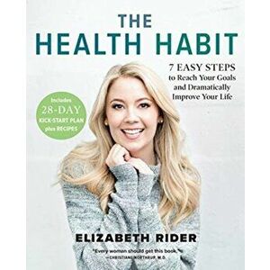 The Health Habit: 7 Easy Steps to Reach Your Goals and Dramatically Improve Your Life, Paperback - Elizabeth Rider imagine